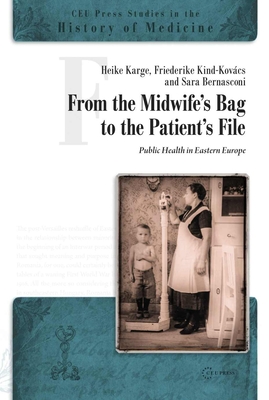 From the Midwife's Bag to the Patient's File: Public Health in Eastern Europe - Kind-Kovacs, Friederike (Editor)