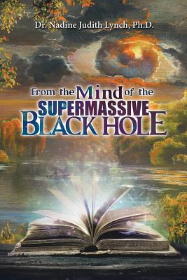 From the Mind of the Supermassive Black Hole - Lynch, Nadine Judith, Dr., PhD