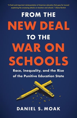 From the New Deal to the War on Schools: Race, Inequality, and the Rise of the Punitive Education State - Moak, Daniel S