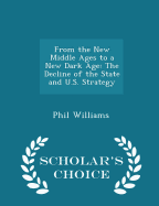 From the New Middle Ages to a New Dark Age: The Decline of the State and U.S. Strategy - Scholar's Choice Edition