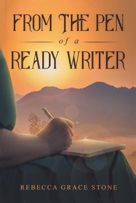 From the Pen of a Ready Writer - Stone, Rebecca Grace