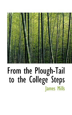 From the Plough-Tail to the College Steps - Mills, James