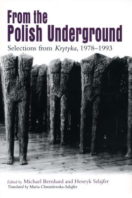 From the Polish Underground: Selections from "Krytyka," 1978-1993 - Bernhard, Michael (Editor), and Szlajfer, Henryk (Editor)