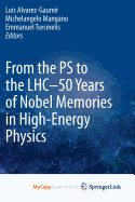 From the PS to the LHC - 50 Years of Nobel Memories in High-Energy Physics - Alvarez-Gaume, Luis (Editor), and Mangano, Michelangelo (Editor), and Tsesmelis, Emmanuel (Editor)