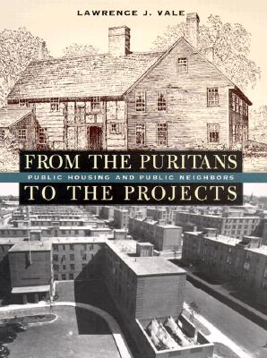 From the Puritans to the Projects: Public Housing and Public Neighbors - Vale, Lawrence J