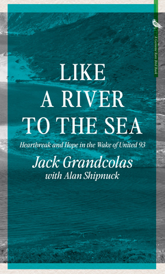 From The River To The Sea: Heartbreak and Hope in the Wake of United 93 - Grandcolas, Jack, and Shipnuck, Alan