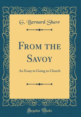 From the Savoy: An Essay in Going to Church (Classic Reprint) - Shaw, G Bernard