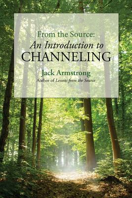 From the Source: An Introduction to Channeling - Armstrong, Jack