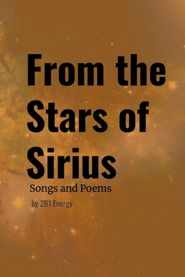 From the Stars of Sirius - Songs and Poems by 2B1 Energy - Energy, 2b1