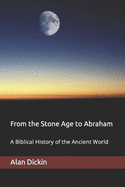 From the Stone Age to Abraham: A Biblical History of the Ancient World