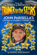 From the Streets of Brooklyn to Trainer to the Stars: John Parisella's Lifetime of Celebrity Connections