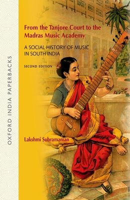 From the Tanjore Court to the Madras Music Academy: A Social History of Music in South India - Subramanian, Lakshmi