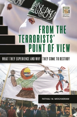 From the Terrorists' Point of View: What They Experience and Why They Come to Destroy - Moghaddam, Fathali M