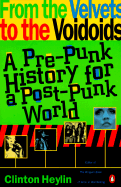 From the Velvets to the Voidoids: A Pre-Punk History for a Post-Punk World - Heylin, Clinton