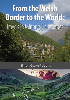 From the Welsh Border to the World: Travels in Minority Languages - Roberts, Simon Gwyn