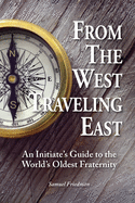 From the West Traveling East: An Initiate's Guide to the World's Oldest Fraternity