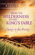 From the Wilderness to the King's Table: Journey to Your Destiny