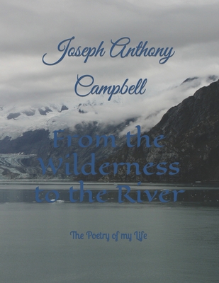 From the Wilderness to the River: The Poetry of my Life - Campbell, Joseph Anthony