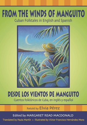 From the Winds of Manguito/Desde Los Vientos de Manguito: Cuban Folktales in English and Spanish/Cuentos Folkloricos de Cuba, En Ingles y Espanol - Perez, Elvia (Editor), and MacDonald, Margaret Read (Editor), and Martin, Paula (Editor)
