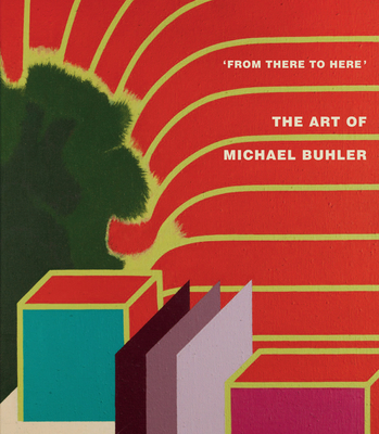 From There to Here: The Art of Michael Buhler - Beaumont, Mary Rose, and Mack, John, and England, Jane