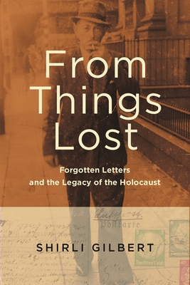 From Things Lost: Forgotten Letters and the Legacy of the Holocaust - Gilbert, Shirli