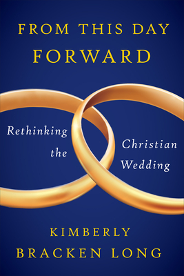 From This Day Forward--Rethinking the Christian Wedding - Long, Kimberly Bracken