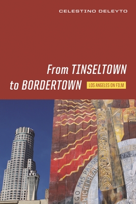 From Tinseltown to Bordertown: Los Angeles on Film - Deleyto, Celestino, Professor