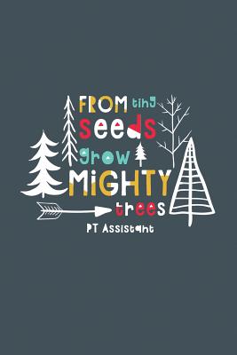 From Tiny Seeds Grow Mighty PT Assistant: A Gift Notebook for Physical Therapy Assistants Who Make a Difference in the Life of a Child - Books, Modern Teacher