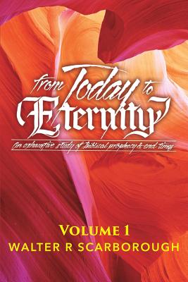 from Today to ETERNITY: Vol 1 - Scarborough, Walter R