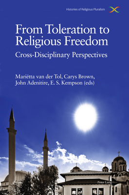 From Toleration to Religious Freedom: Cross-Disciplinary Perspectives - Manning, David, and Van Der Tol, Maritta (Editor), and Adenitire, John (Editor)