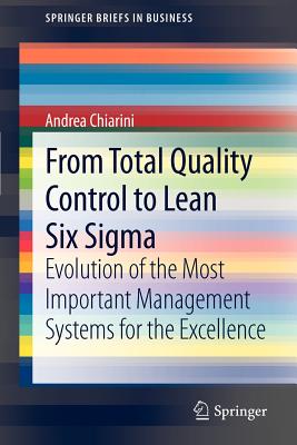 From Total Quality Control to Lean Six SIGMA: Evolution of the Most Important Management Systems for the Excellence - Chiarini, Andrea