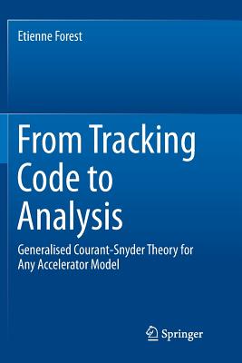 From Tracking Code to Analysis: Generalised Courant-Snyder Theory for Any Accelerator Model - Forest, Etienne