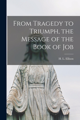 From Tragedy to Triumph, the Message of the Book of Job - Ellison, H L (Henry Leopold) 1903- (Creator)