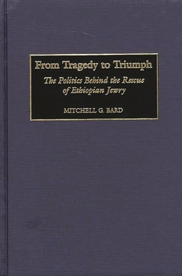 From Tragedy to Triumph: The Politics Behind the Rescue of Ethiopian Jewry - Bard, Mitchell Geoffrey