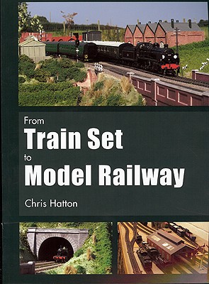 From Train Set to Model Railway - Hatton, Chris, Professor