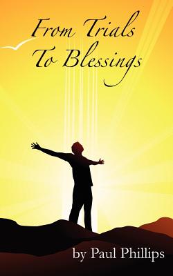 From Trials to Blessings: God is Still in the Healing Business - Phillips, Paul, Jr.