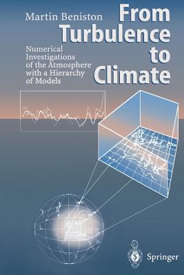 From Turbulence to Climate: Numerical Investigations of the Atmosphere with a Hierarchy of Models - Beniston, Martin