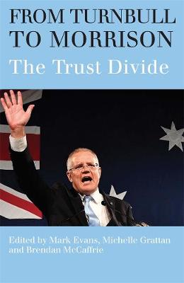 From Turnbull to Morrison: Understanding the Trust Divide - Evans, Mark, and Grattan, Michelle, and McCaffrie, Brendan