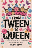 From Tween To Queen: A Fun Guide to Growing Up and Everything You Need to Know About Puberty