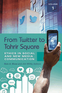 From Twitter to Tahrir Square [2 Volumes]: Ethics in Social and New Media Communication [2 Volumes]