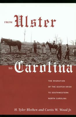 From Ulster to Carolina: The Migration of the Scotch-Irish to Southwestern North Carolina - Blethen, H Tyler, and Wood, Curtis W