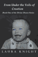 From Under the Veils of Creation: Book One of the Divine Dozen Series