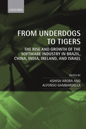 From Underdogs to Tigers: The Rise and Growth of the Software Industry in Brazil, China, India, Ireland, and Israel