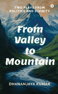 From Valley to Mountain: Two Plays from Politics and Divinity