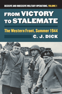 From Victory to Stalemate: The Western Front, Summer 1944?decisive and Indecisive Military Operations, Volume 1