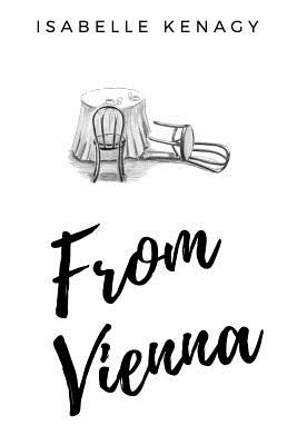 From Vienna: A story of three cousins in a time of youth and turmoil in their separate journeys from Vienna - Kenagy, Isabelle