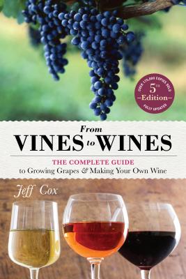 From Vines to Wines, 5th Edition: The Complete Guide to Growing Grapes and Making Your Own Wine - Cox, Jeff, and Mondavi, Tim (Foreword by)