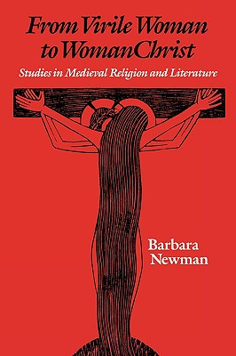 From Virile Woman to Womanchrist: Studies in Medieval Religion and Literature - Newman, Barbara