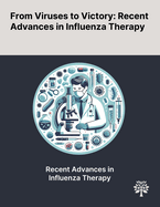 From Viruses to Victory: Recent Advances in Influenza Therapy