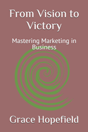 From Vision to Victory: Mastering Marketing in Business